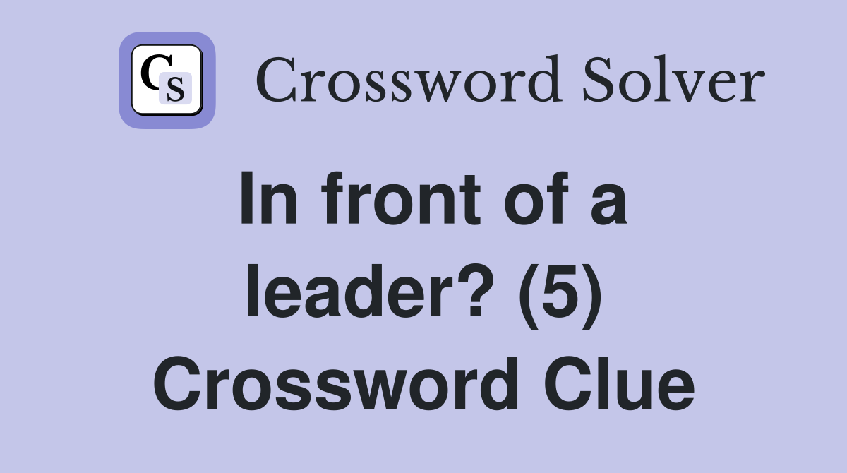 In front of a leader? (5) Crossword Clue