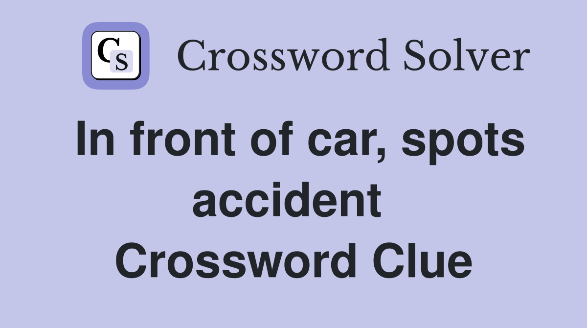 In front of car, spots accident  Crossword Clue