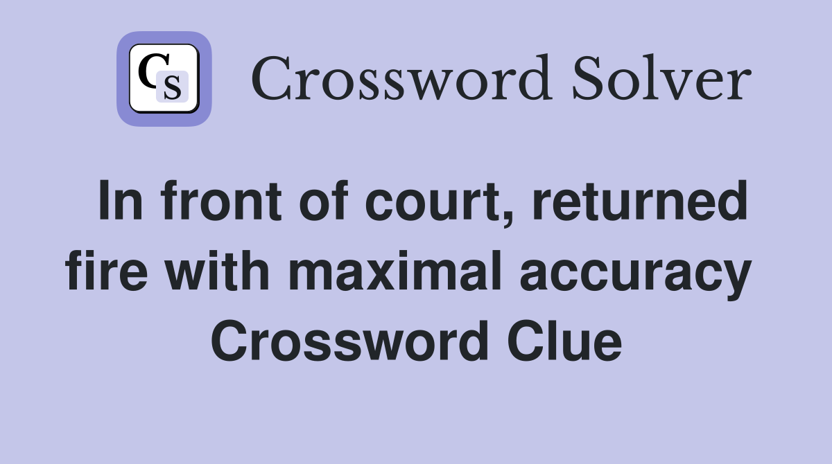 In front of court, returned fire with maximal accuracy  Crossword Clue