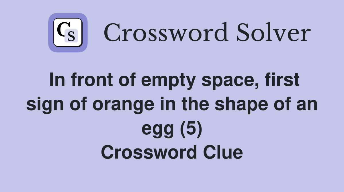 In front of empty space, first sign of orange in the shape of an egg (5) Crossword Clue