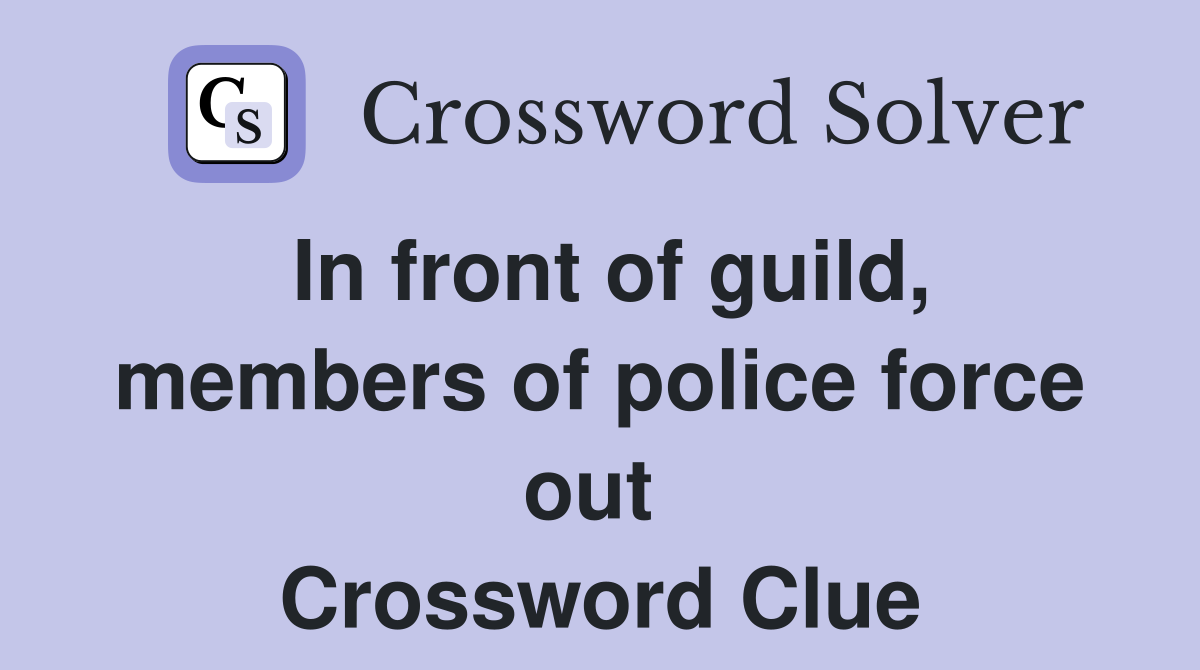 In front of guild, members of police force out  Crossword Clue