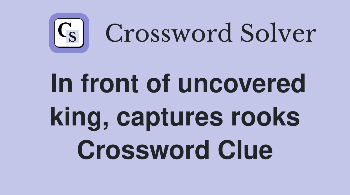 In front of uncovered king, captures rooks Crossword Clue