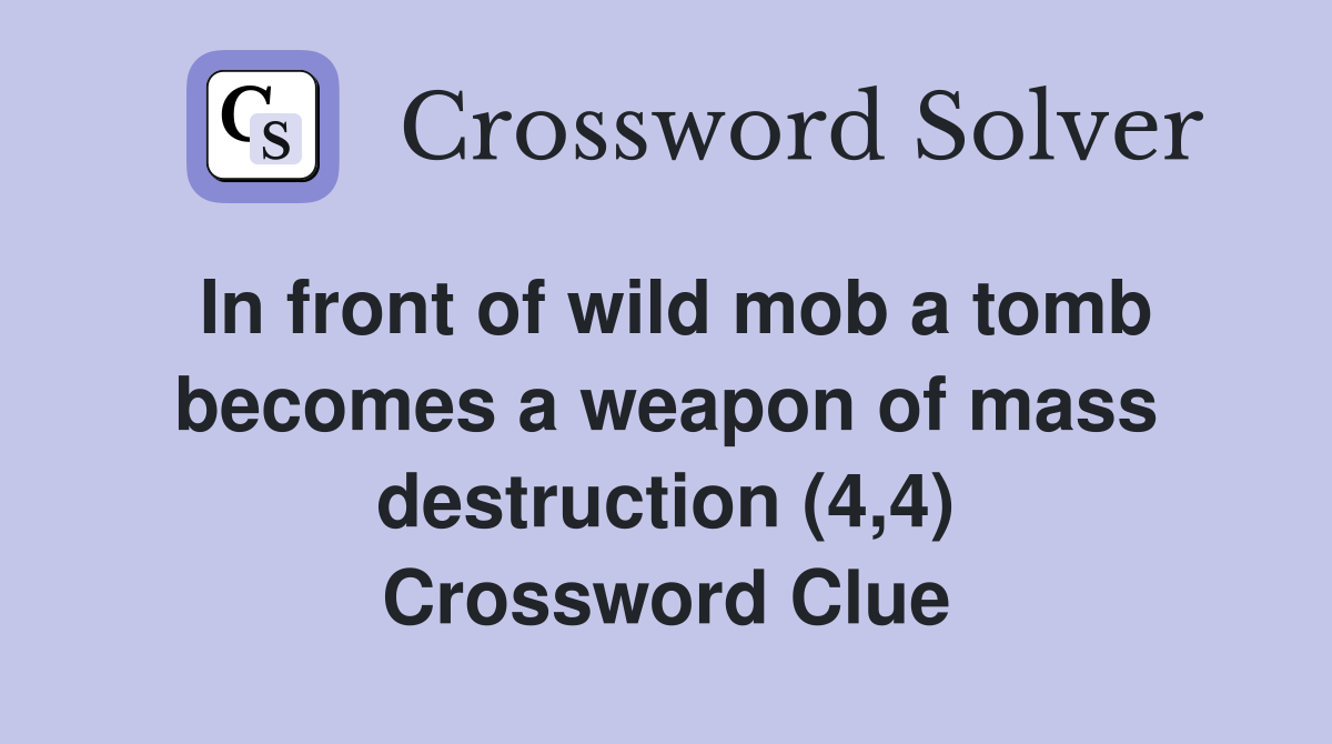 In front of wild mob a tomb becomes a weapon of mass destruction (4,4) Crossword Clue