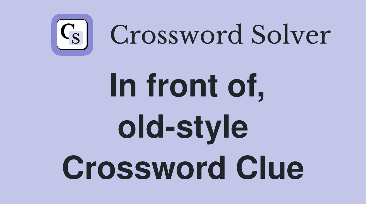 In front of, old-style Crossword Clue