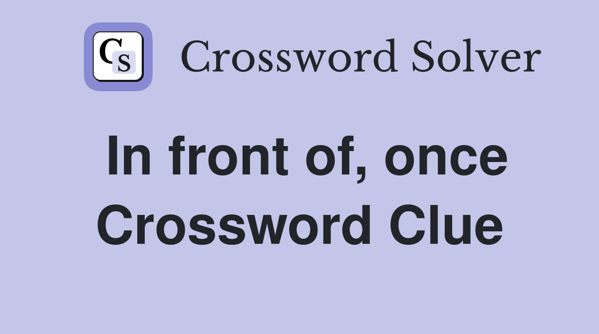 In front of, once Crossword Clue