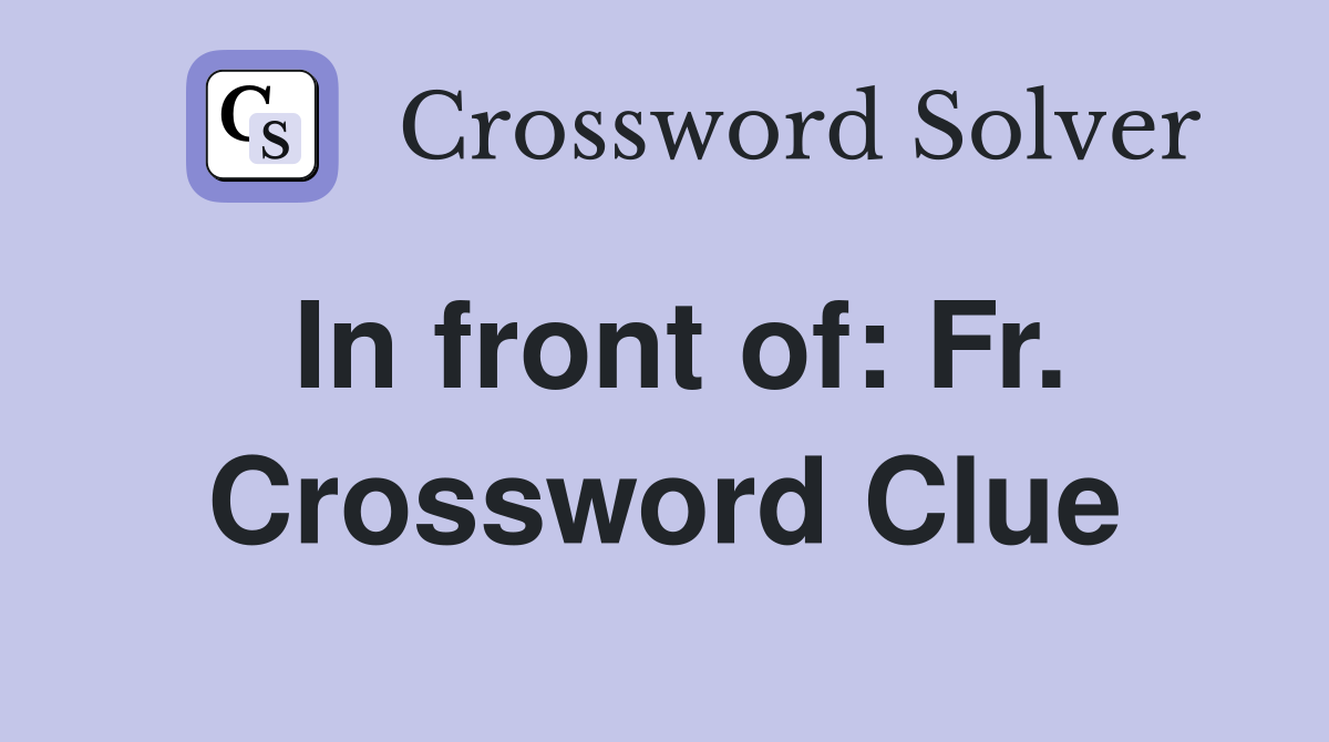 In front of: Fr. Crossword Clue