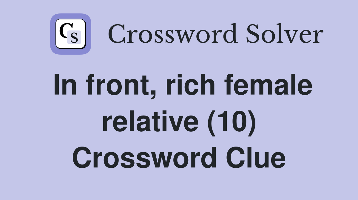 In front, rich female relative (10) Crossword Clue