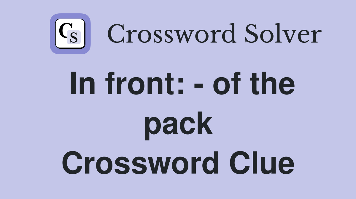In front: - of the pack Crossword Clue