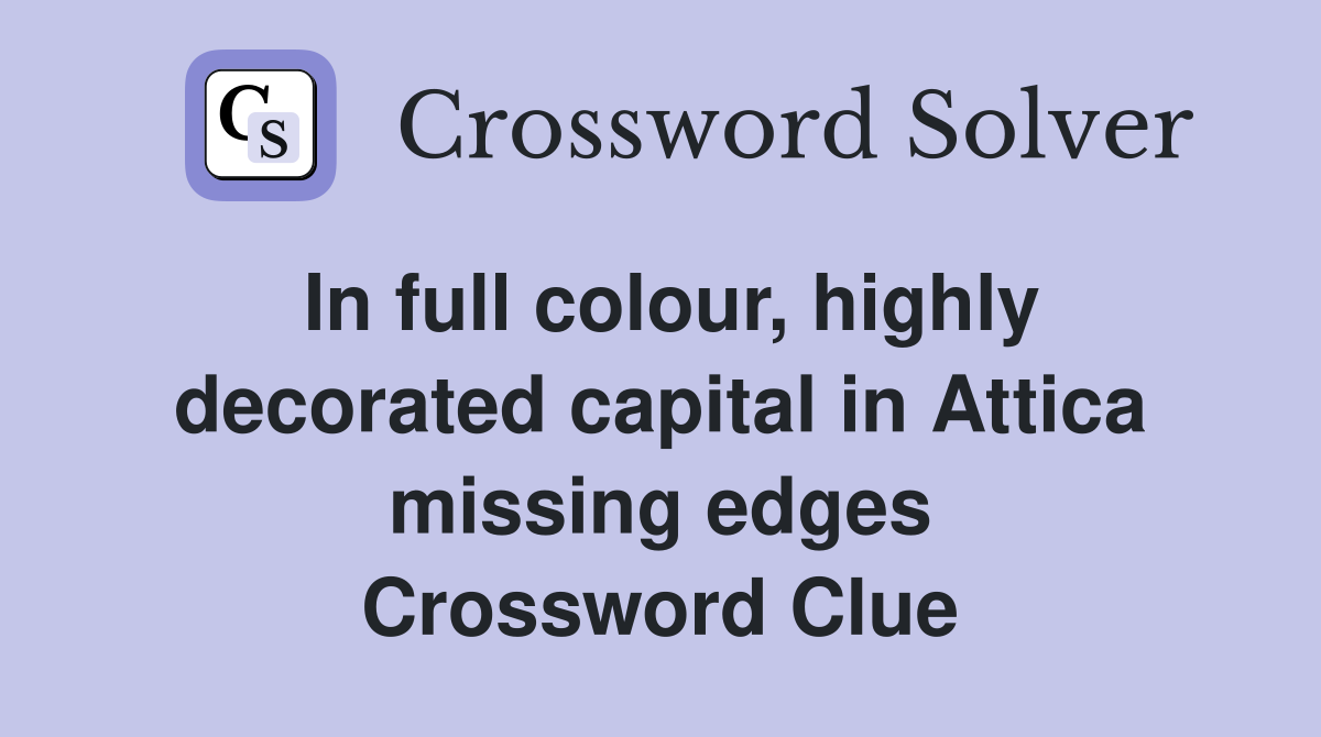 In full colour, highly decorated capital in Attica missing edges Crossword Clue