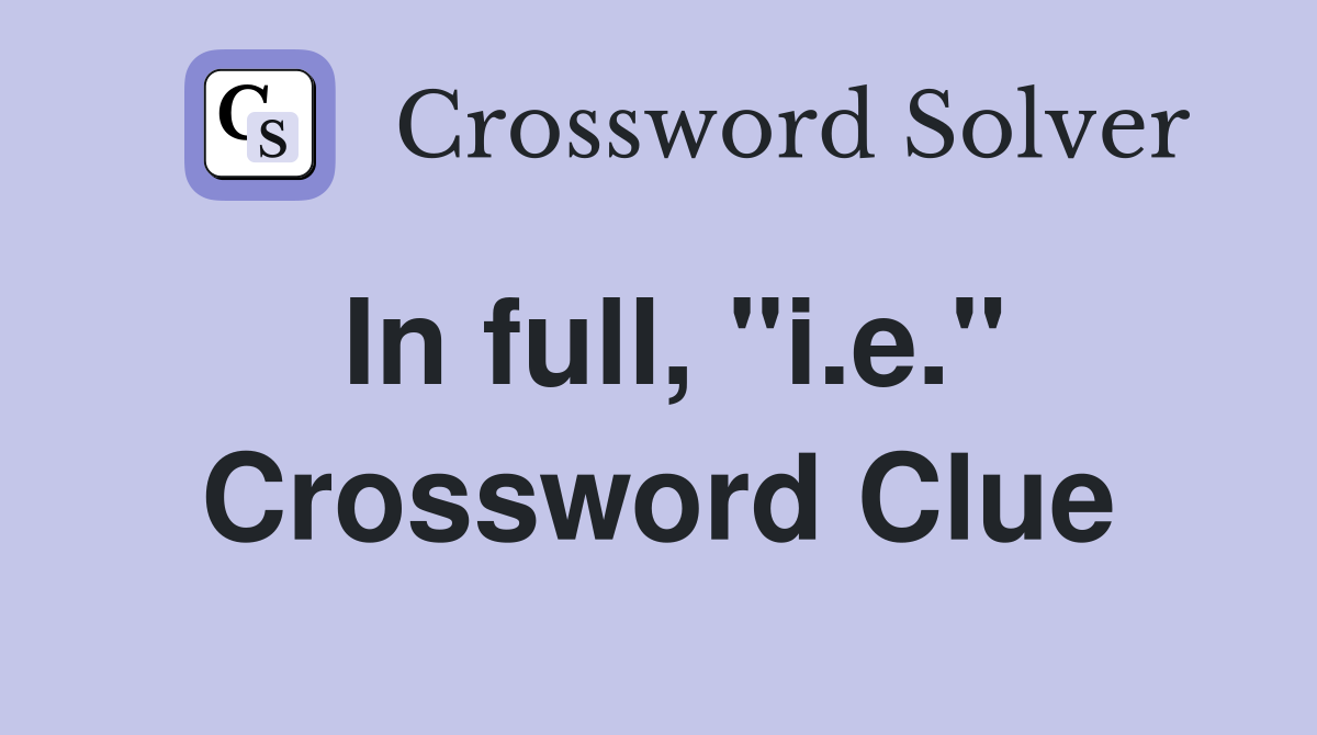 In full, "i.e." Crossword Clue
