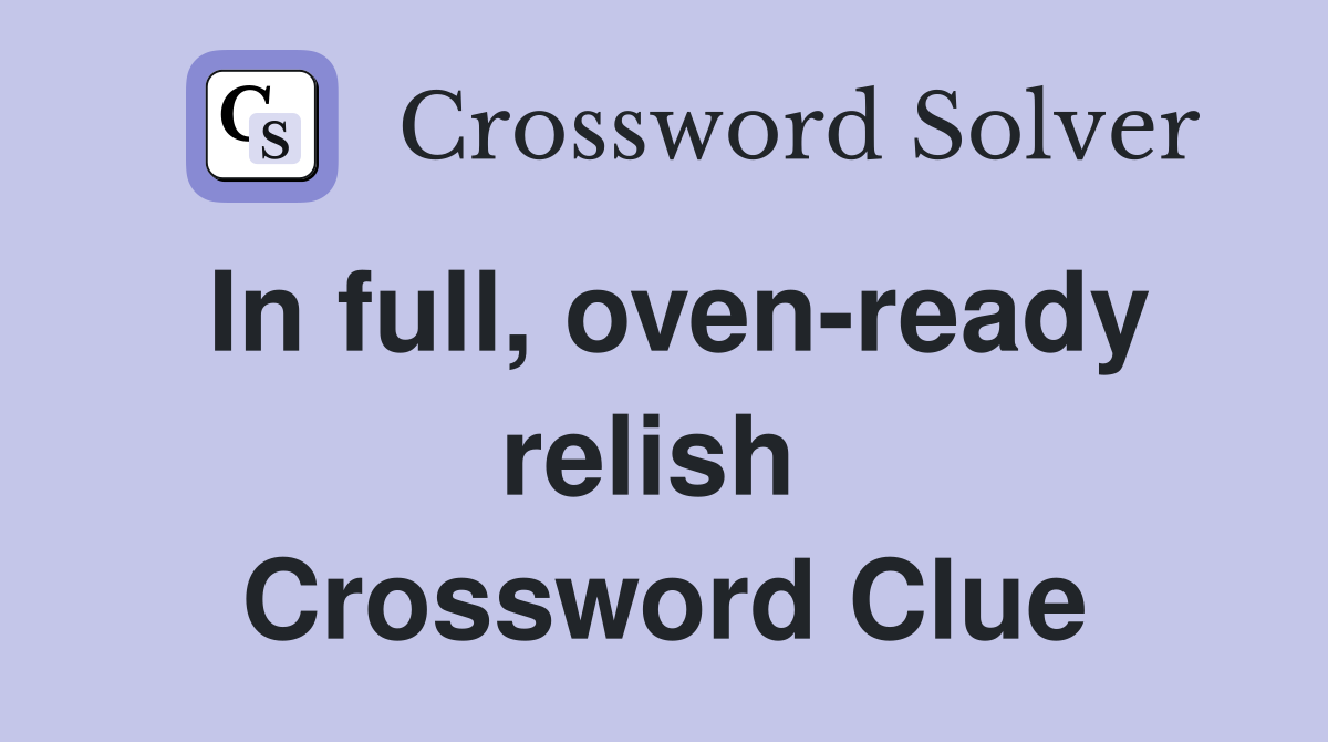 In full, oven-ready relish  Crossword Clue