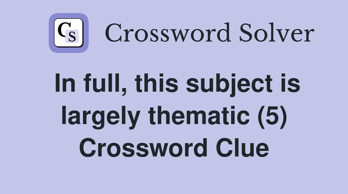 In full, this subject is largely thematic (5) Crossword Clue