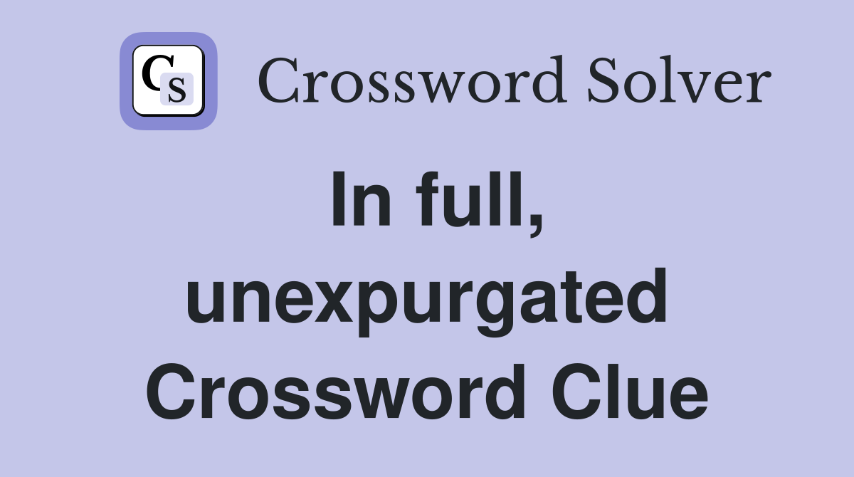 In full, unexpurgated Crossword Clue
