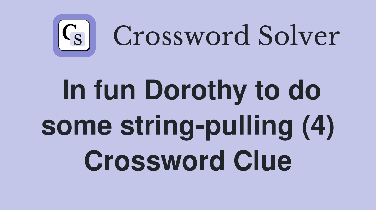 In fun Dorothy to do some string-pulling (4) Crossword Clue
