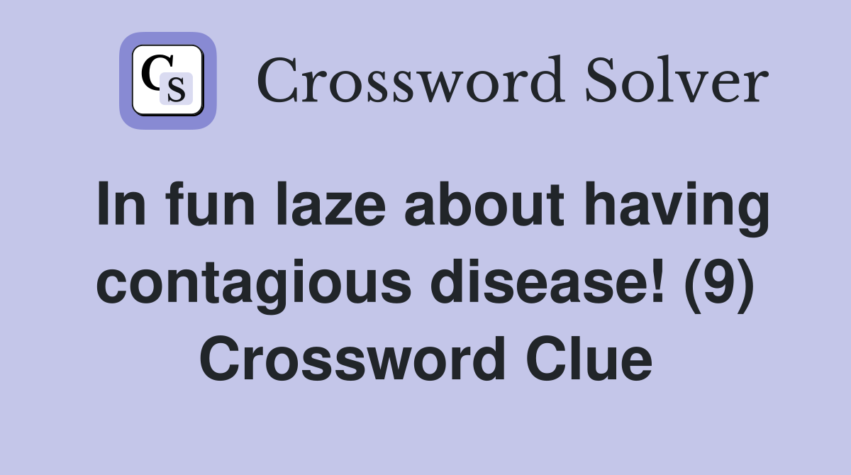 In fun laze about having contagious disease! (9) Crossword Clue