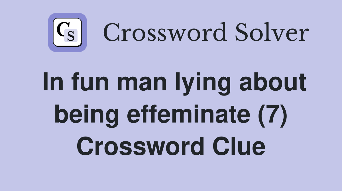 In fun man lying about being effeminate (7) Crossword Clue