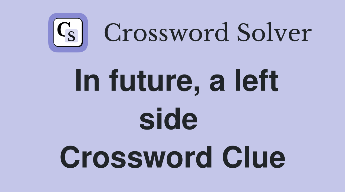 In future, a left side  Crossword Clue