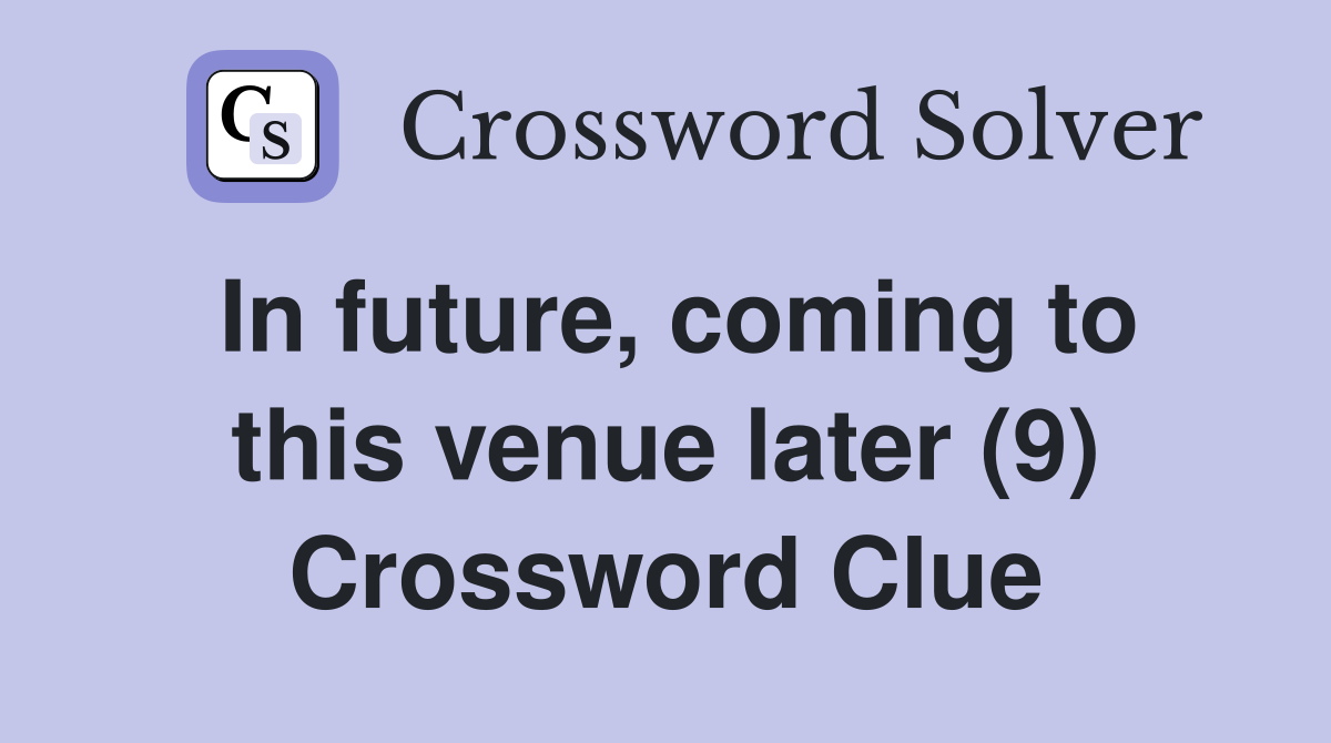 In future, coming to this venue later (9) Crossword Clue