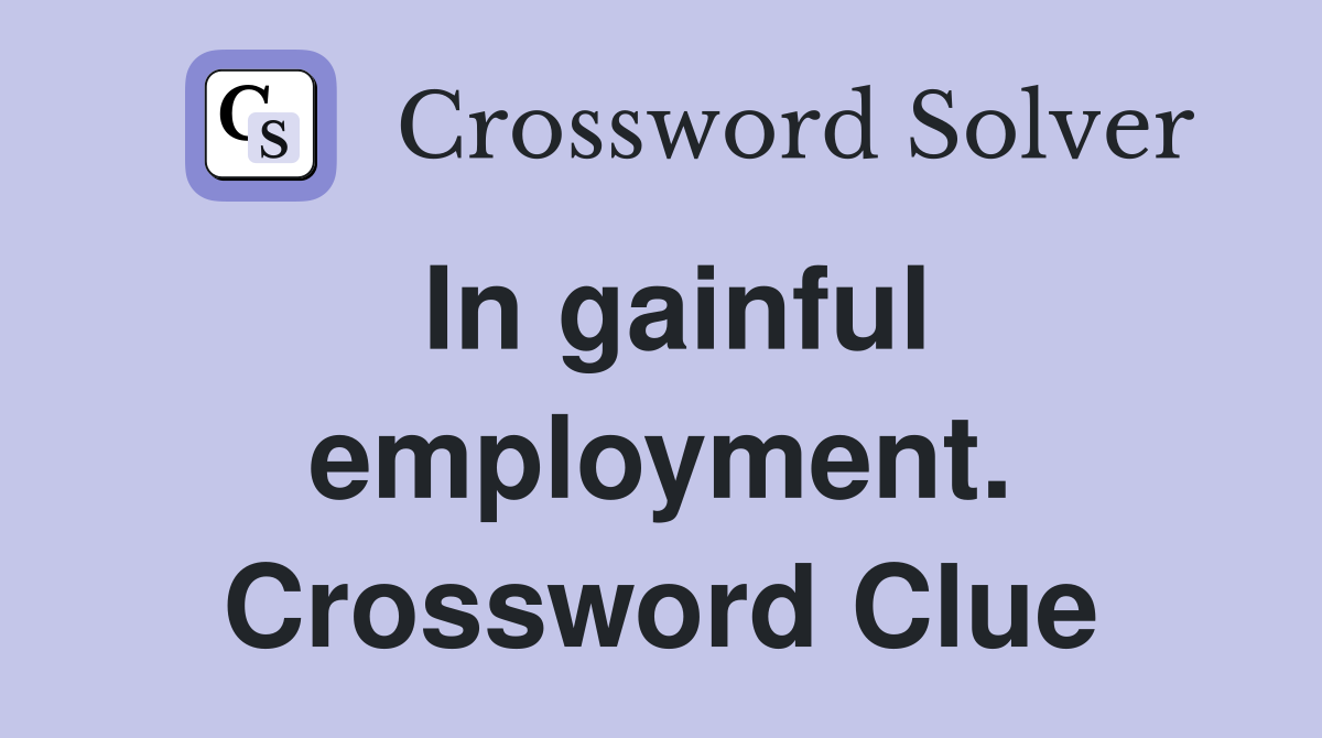 In gainful employment. Crossword Clue