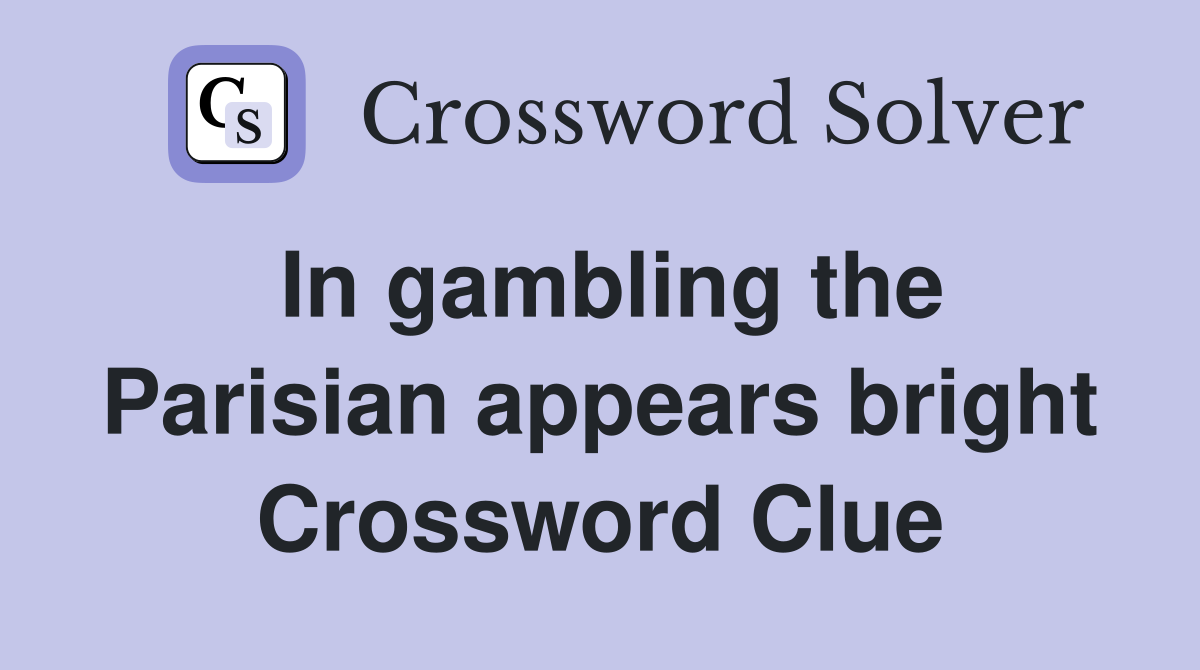 In gambling the Parisian appears bright Crossword Clue