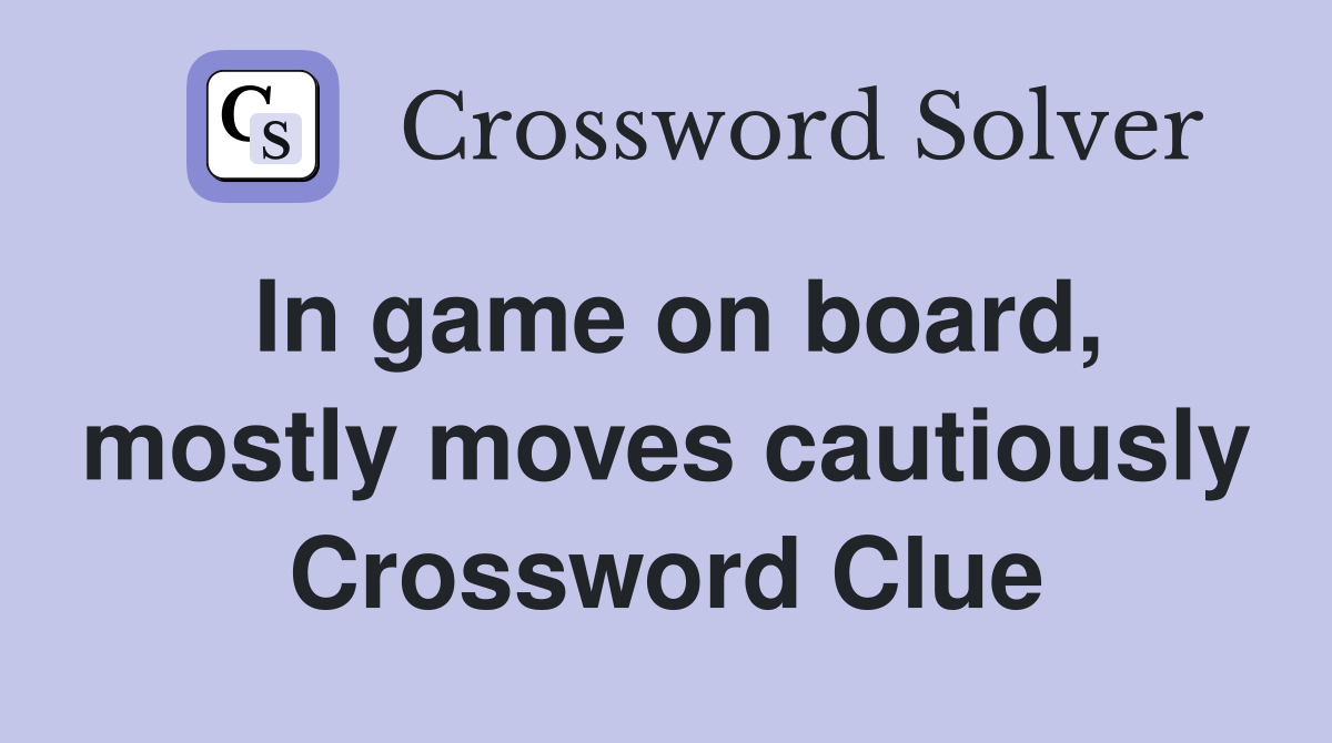 In game on board, mostly moves cautiously Crossword Clue
