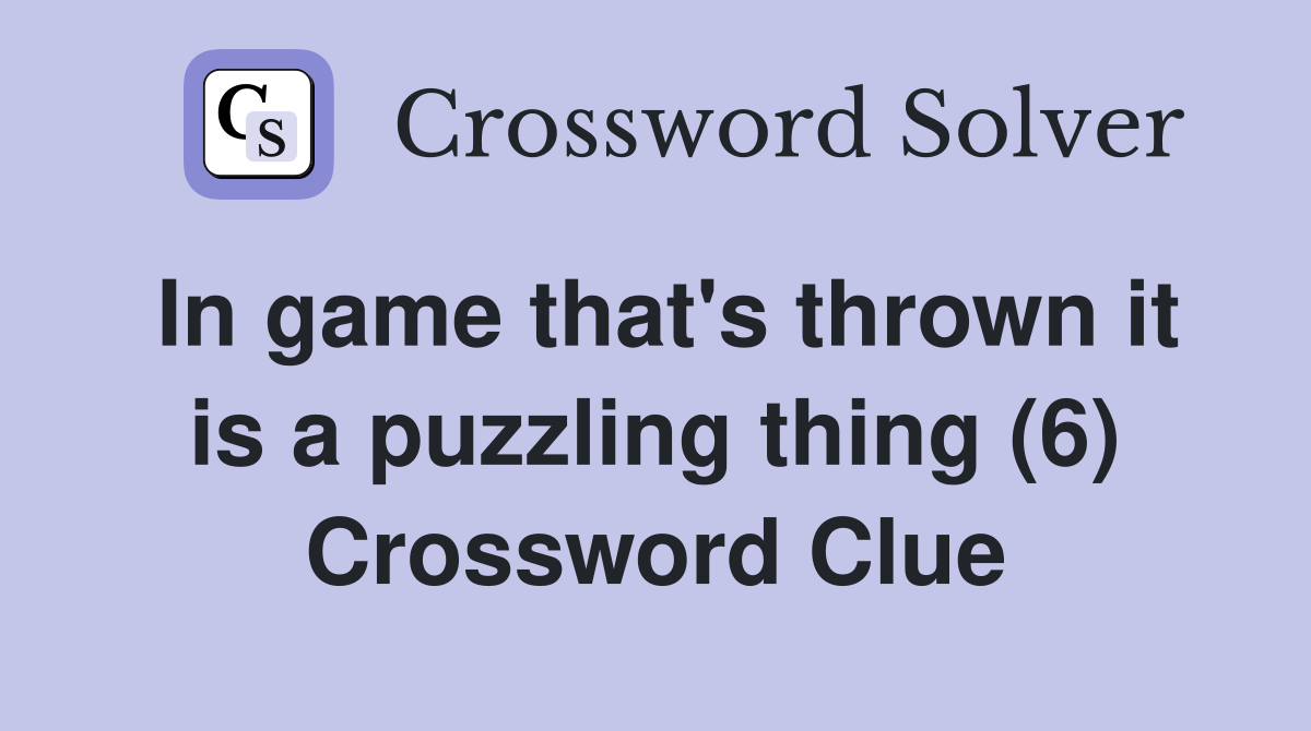 In game that's thrown it is a puzzling thing (6) Crossword Clue