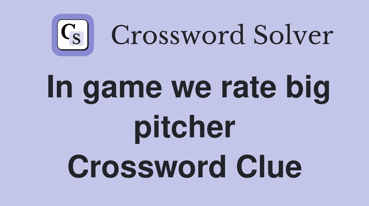 In game we rate big pitcher Crossword Clue
