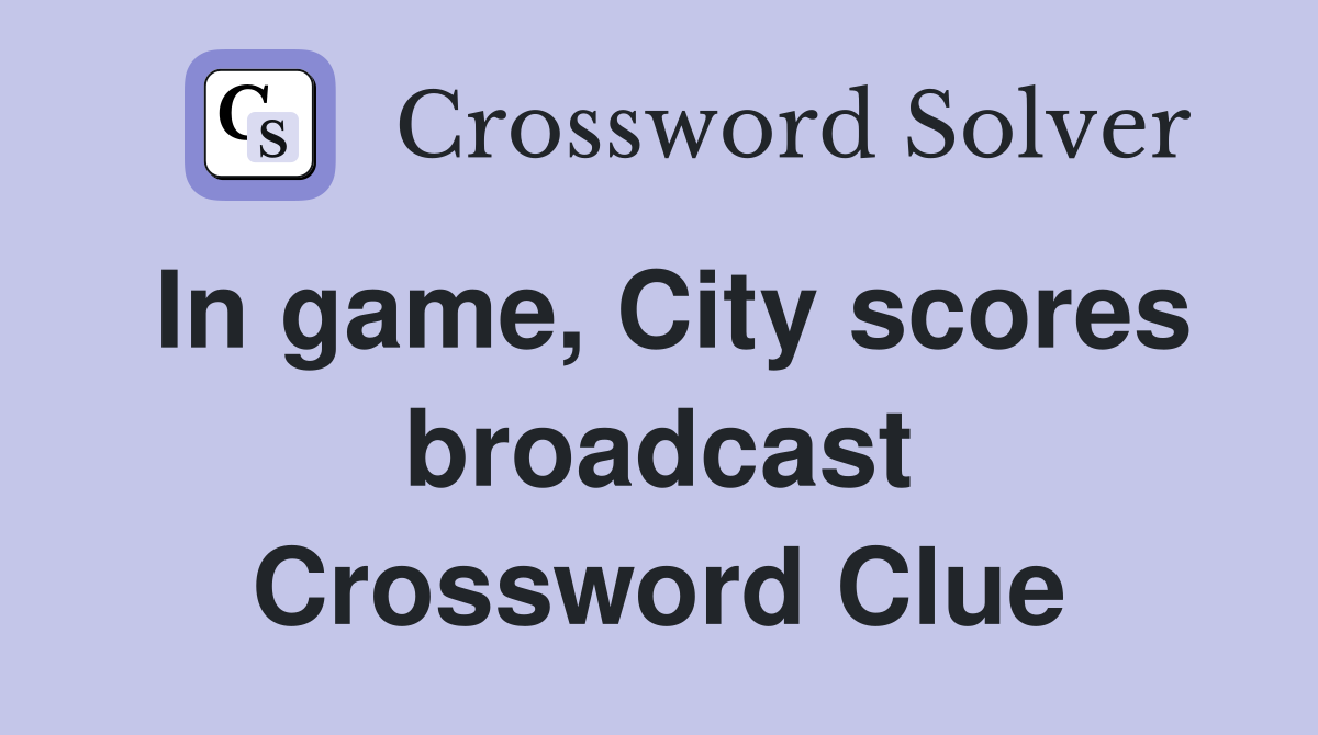 In game, City scores broadcast Crossword Clue
