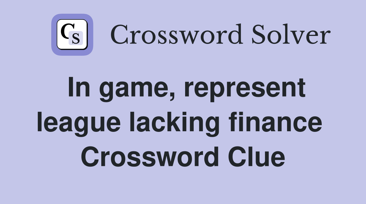 In game, represent league lacking finance  Crossword Clue