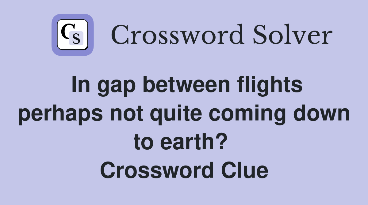 In gap between flights perhaps not quite coming down to earth?  Crossword Clue