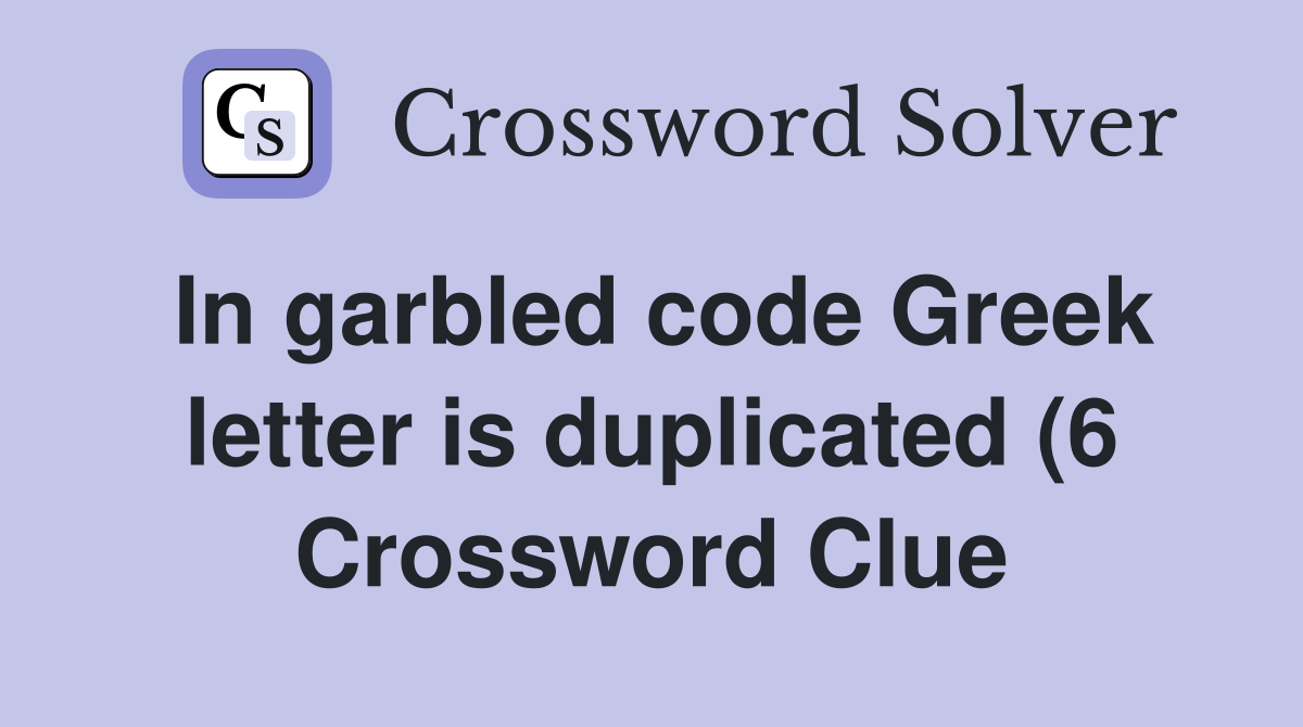 In garbled code Greek letter is duplicated (6) Crossword Clue Answers In garbled code Greek letter is duplicated (6) Crossword Clue Answers