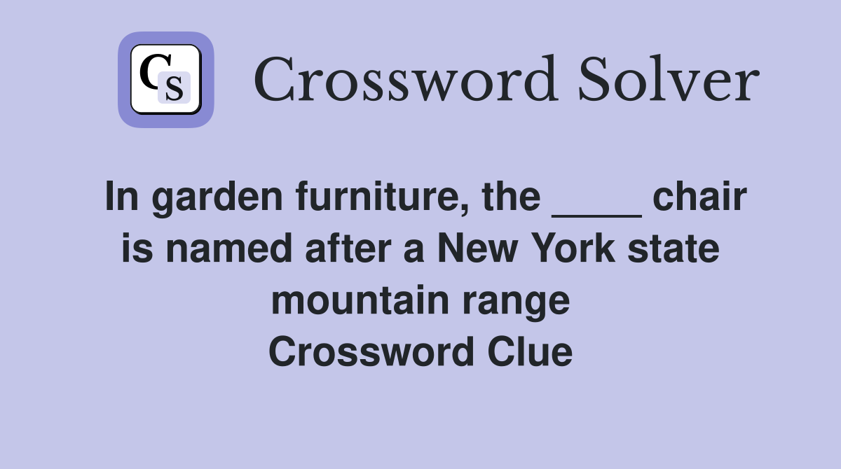 In garden furniture, the ____ chair is named after a New York state mountain range Crossword Clue