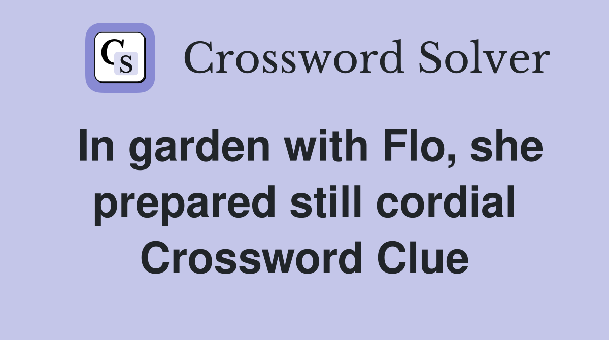 In garden with Flo, she prepared still cordial Crossword Clue