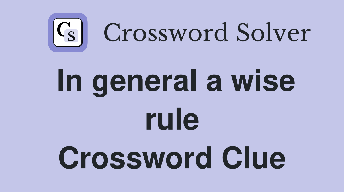 In general a wise rule Crossword Clue