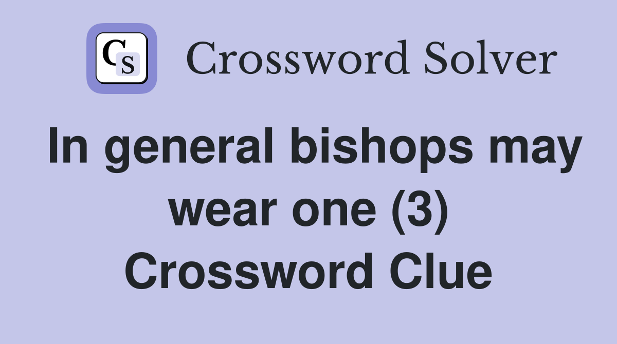 In general bishops may wear one (3) Crossword Clue