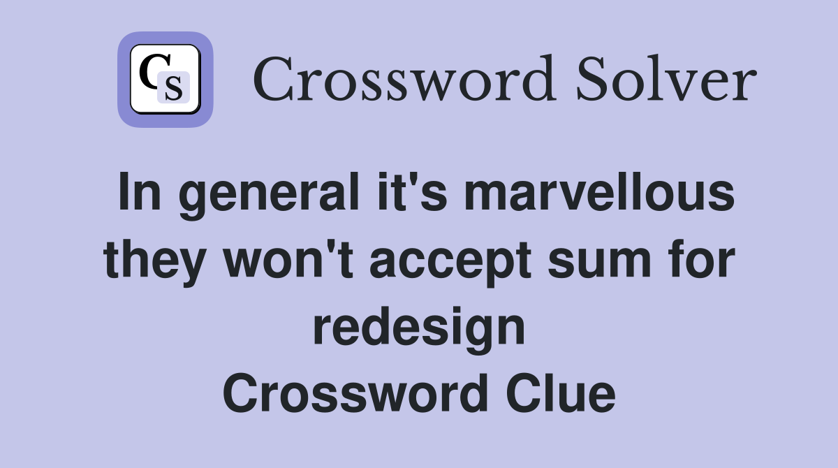 In general it's marvellous they won't accept sum for redesign Crossword Clue