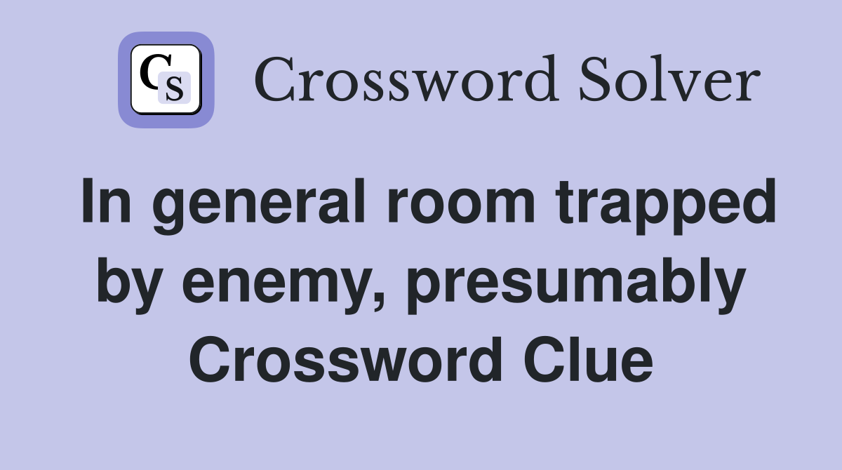 In general room trapped by enemy, presumably Crossword Clue