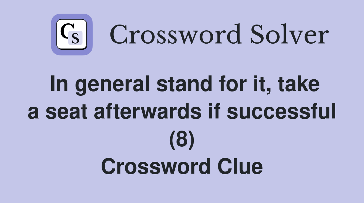 In general stand for it, take a seat afterwards if successful (8) Crossword Clue