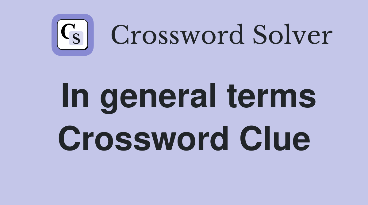In general terms Crossword Clue
