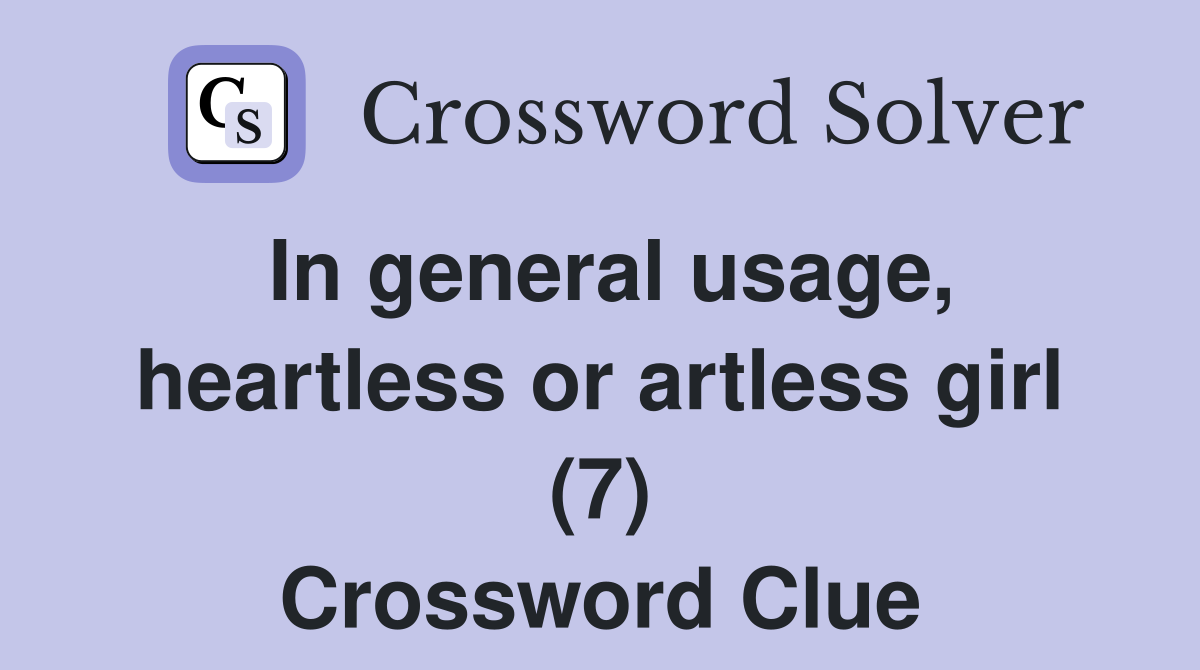 In general usage, heartless or artless girl (7) Crossword Clue