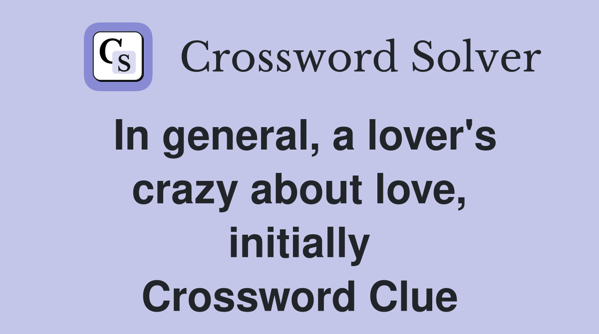 In general, a lover's crazy about love, initially Crossword Clue
