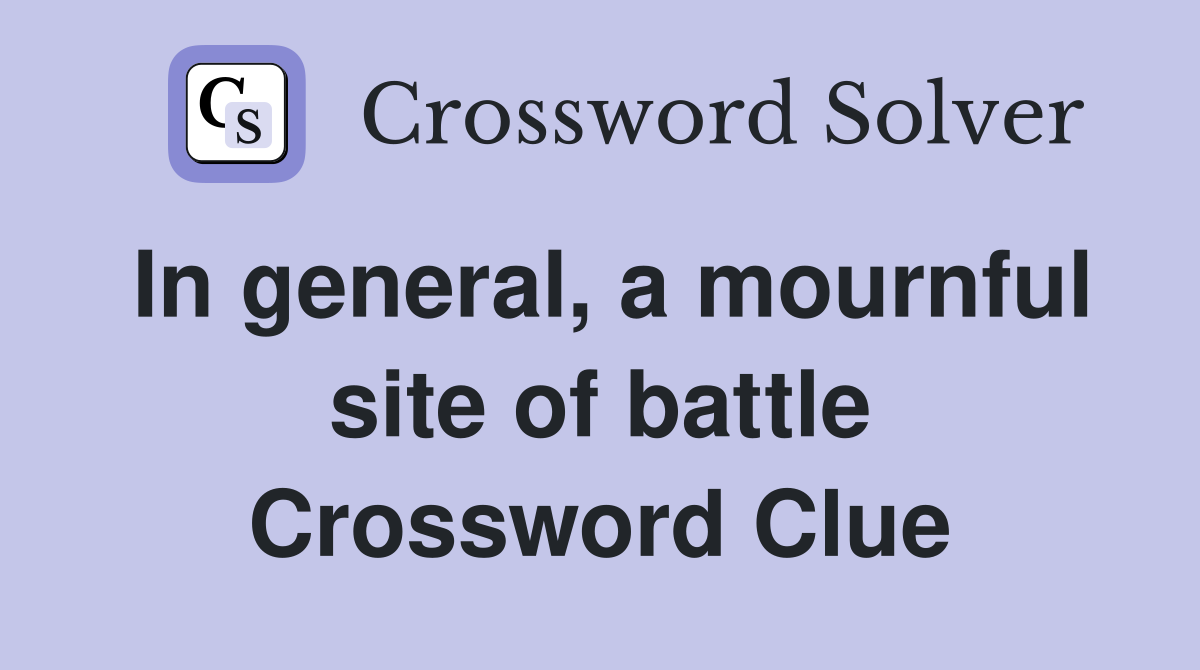 In general, a mournful site of battle Crossword Clue