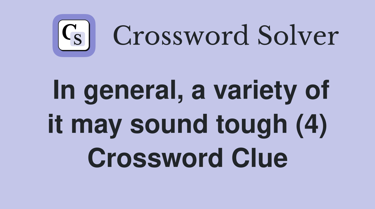 In general, a variety of it may sound tough (4) Crossword Clue
