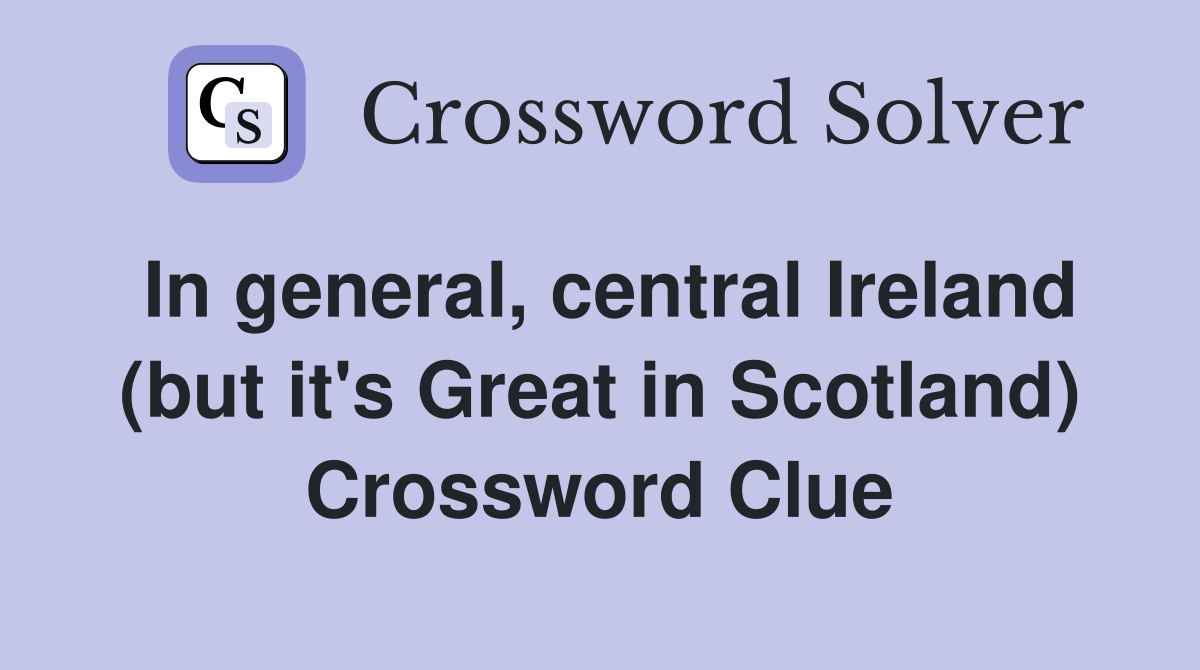 In general, central Ireland (but it's Great in Scotland) Crossword Clue