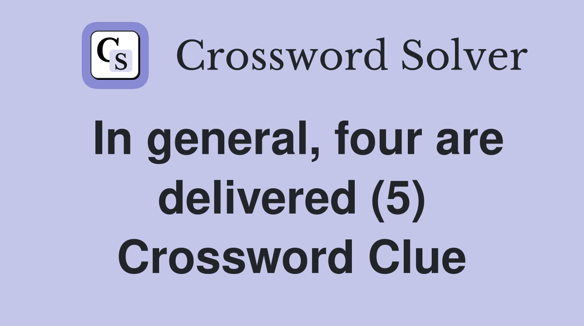 In general, four are delivered (5) Crossword Clue