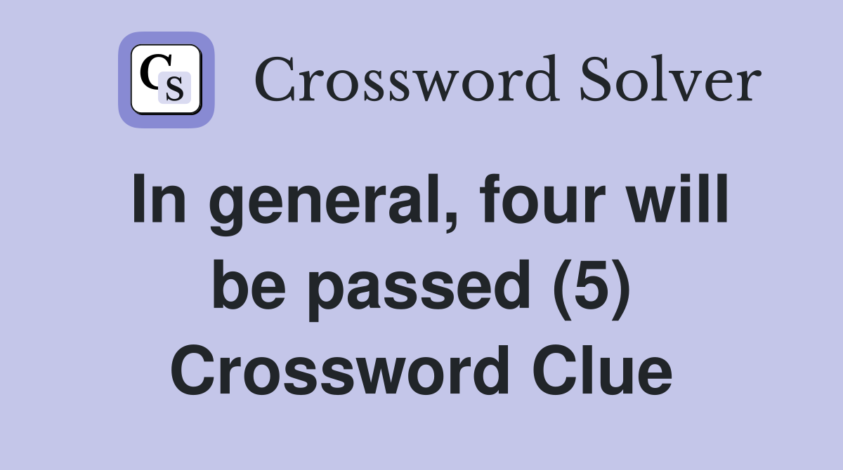 In general, four will be passed (5) Crossword Clue