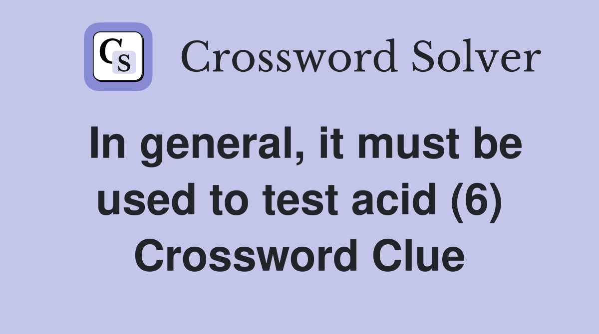 In general, it must be used to test acid (6) Crossword Clue