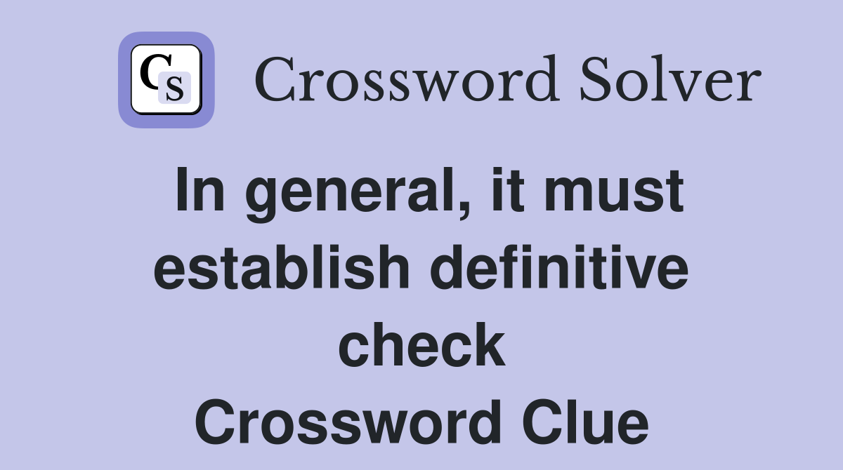 In general, it must establish definitive check Crossword Clue