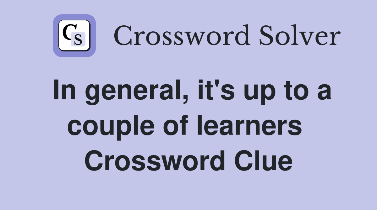 In general, it's up to a couple of learners  Crossword Clue
