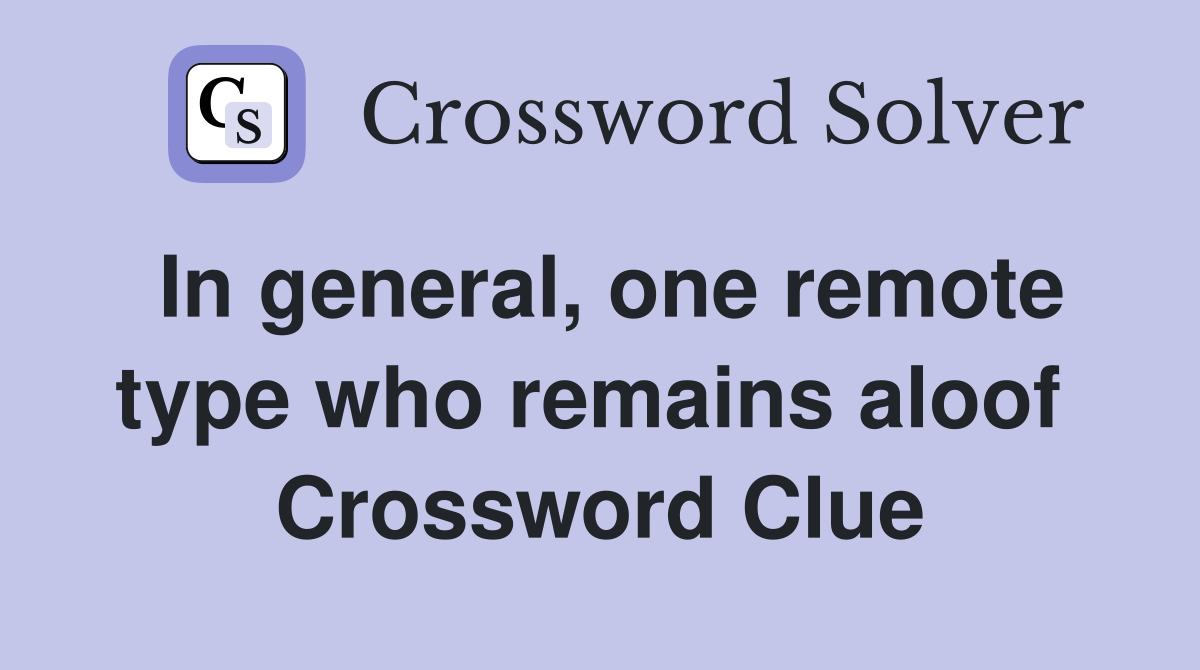 In general, one remote type who remains aloof  Crossword Clue